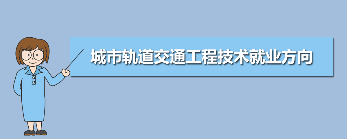 城市轨道交通工程技术专业就业前景分析就业方向有哪些(图8)
